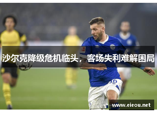 沙尔克降级危机临头，客场失利难解困局