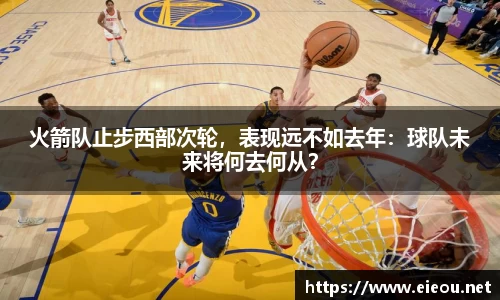 火箭队止步西部次轮，表现远不如去年：球队未来将何去何从？