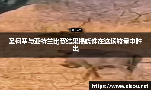 圣何塞与亚特兰比赛结果揭晓谁在这场较量中胜出