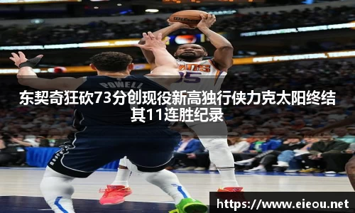 东契奇狂砍73分创现役新高独行侠力克太阳终结其11连胜纪录