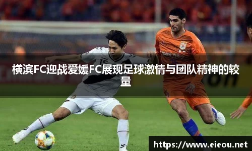 横滨FC迎战爱媛FC展现足球激情与团队精神的较量