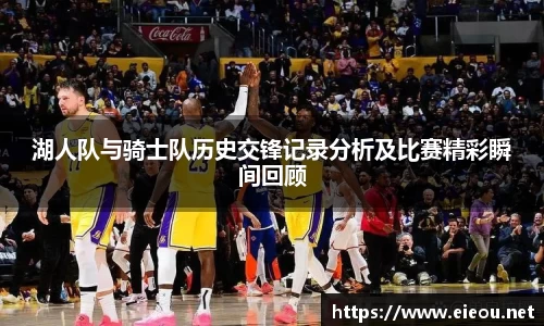 湖人队与骑士队历史交锋记录分析及比赛精彩瞬间回顾