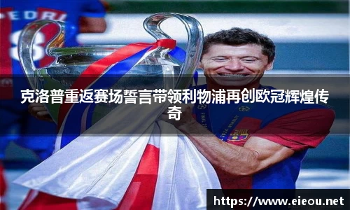 克洛普重返赛场誓言带领利物浦再创欧冠辉煌传奇
