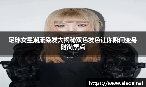 足球女星潮流染发大揭秘双色发色让你瞬间变身时尚焦点