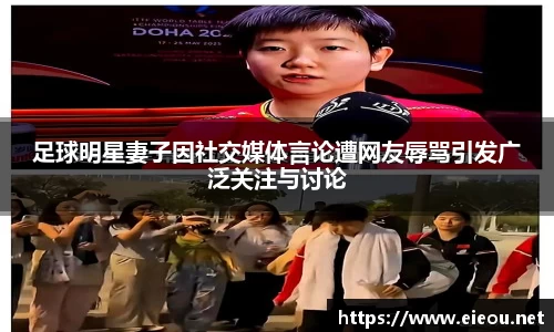 足球明星妻子因社交媒体言论遭网友辱骂引发广泛关注与讨论